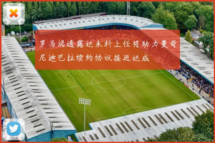 罗马诺透露达米科上任将助力曼奇尼迪巴拉续约协议接近达成